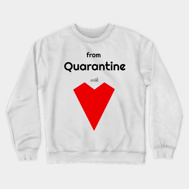 From Quarantine With Love Crewneck Sweatshirt by Davey's Designs